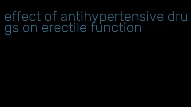 effect of antihypertensive drugs on erectile function