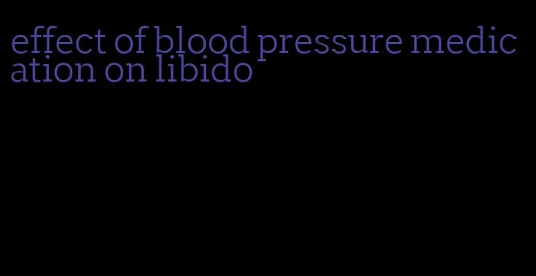 effect of blood pressure medication on libido