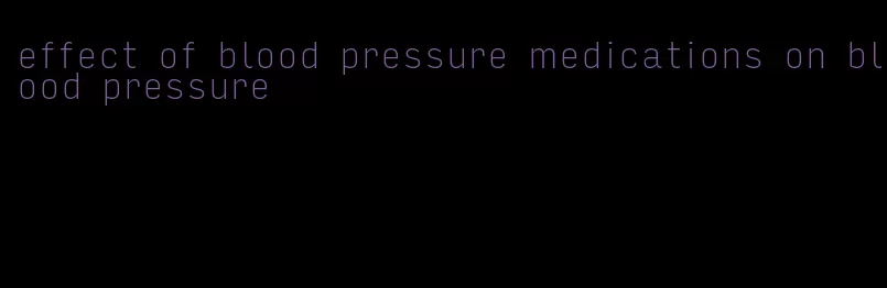 effect of blood pressure medications on blood pressure