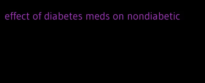 effect of diabetes meds on nondiabetic