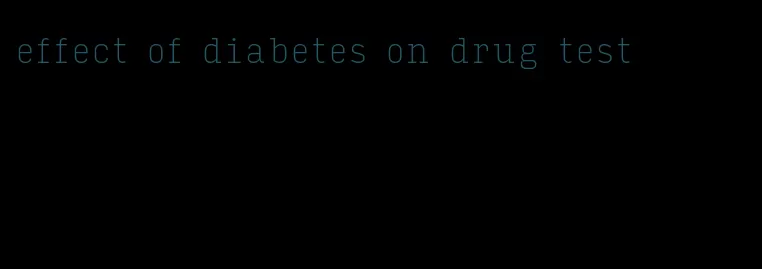 effect of diabetes on drug test