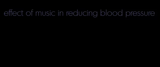 effect of music in reducing blood pressure