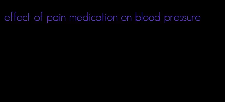 effect of pain medication on blood pressure