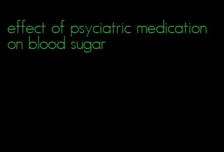 effect of psyciatric medication on blood sugar