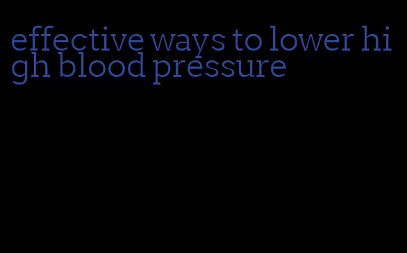 effective ways to lower high blood pressure