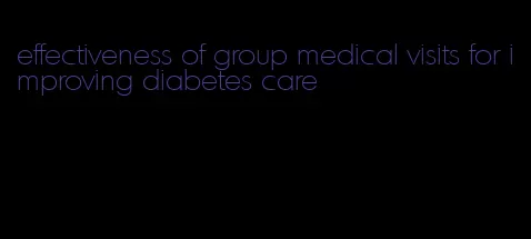 effectiveness of group medical visits for improving diabetes care