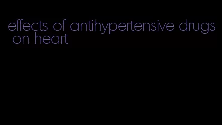 effects of antihypertensive drugs on heart