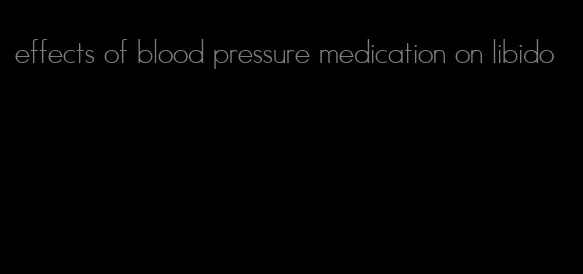 effects of blood pressure medication on libido