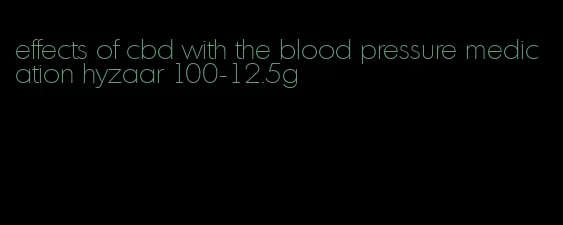 effects of cbd with the blood pressure medication hyzaar 100-12.5g