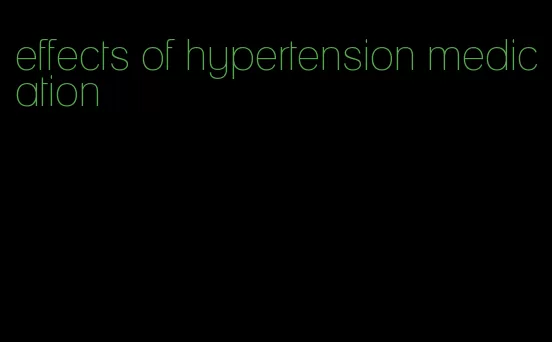 effects of hypertension medication