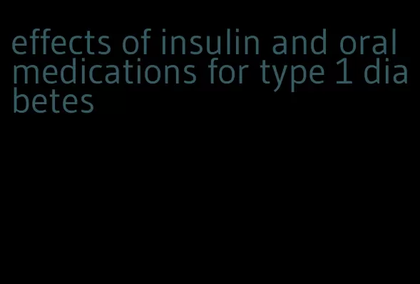 effects of insulin and oral medications for type 1 diabetes