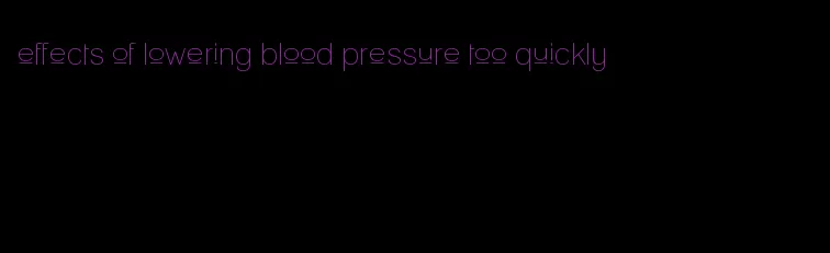 effects of lowering blood pressure too quickly