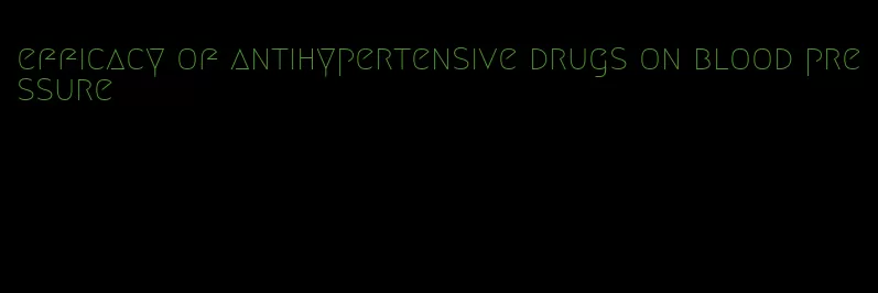 efficacy of antihypertensive drugs on blood pressure