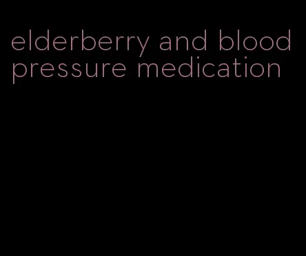 elderberry and blood pressure medication