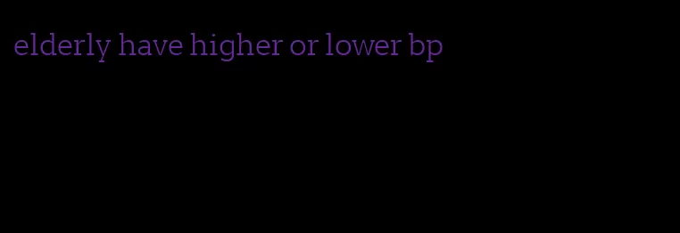 elderly have higher or lower bp