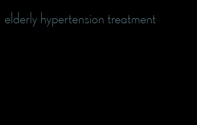 elderly hypertension treatment