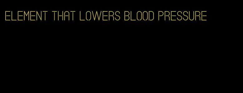 element that lowers blood pressure