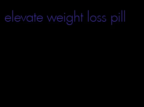 elevate weight loss pill