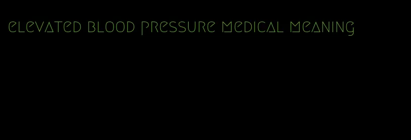 elevated blood pressure medical meaning