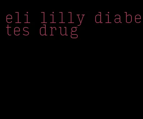 eli lilly diabetes drug