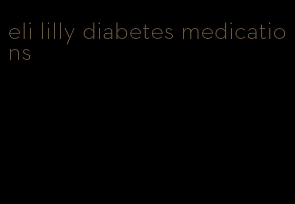 eli lilly diabetes medications