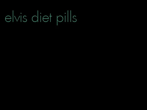 elvis diet pills