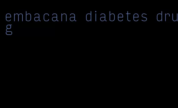 embacana diabetes drug