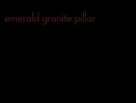 emerald granite pillar