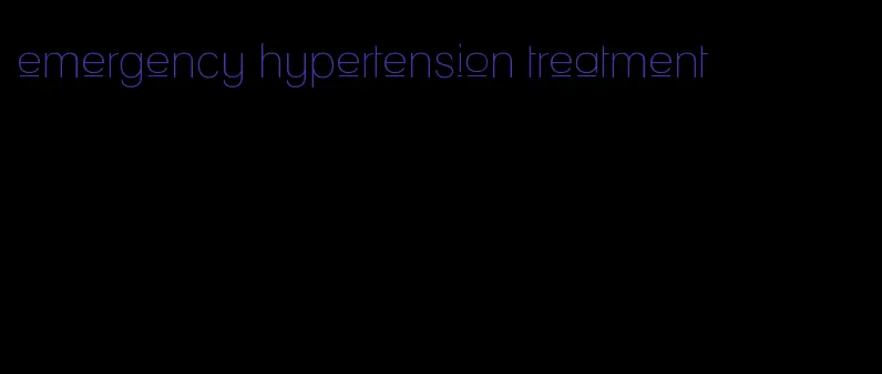 emergency hypertension treatment