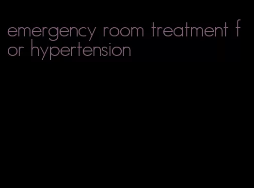 emergency room treatment for hypertension