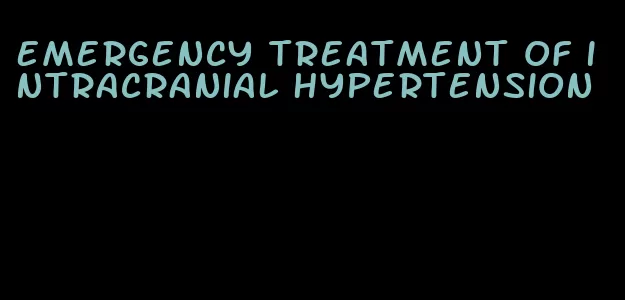 emergency treatment of intracranial hypertension