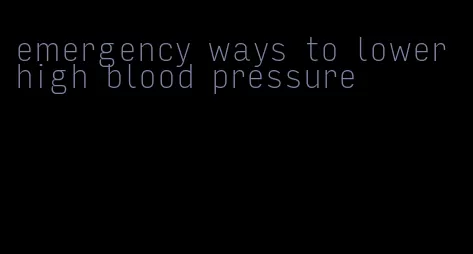 emergency ways to lower high blood pressure