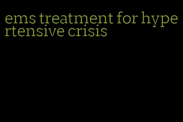 ems treatment for hypertensive crisis