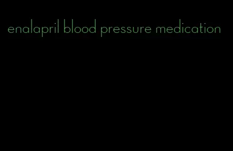 enalapril blood pressure medication
