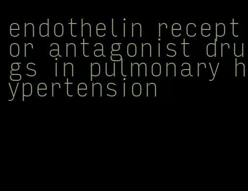 endothelin receptor antagonist drugs in pulmonary hypertension