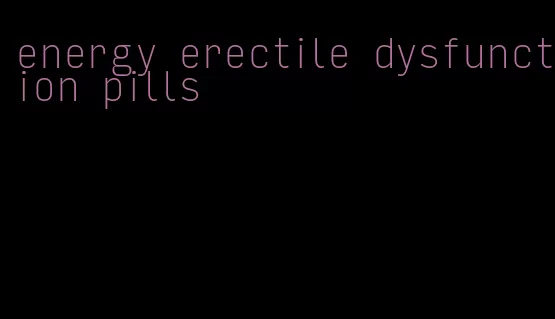 energy erectile dysfunction pills