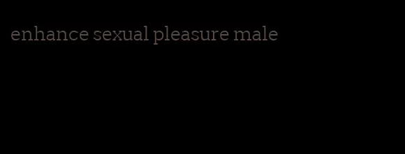 enhance sexual pleasure male