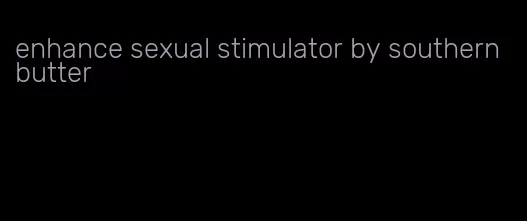 enhance sexual stimulator by southern butter