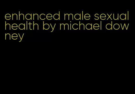 enhanced male sexual health by michael downey