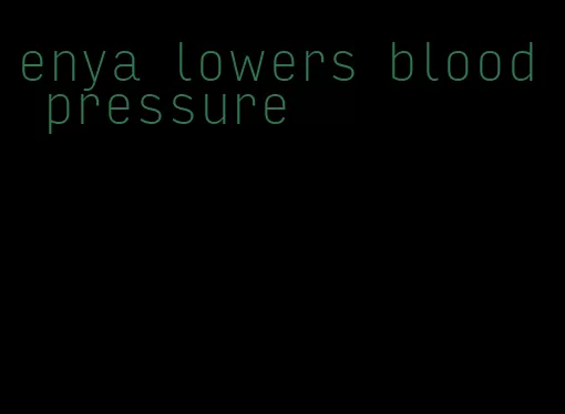 enya lowers blood pressure