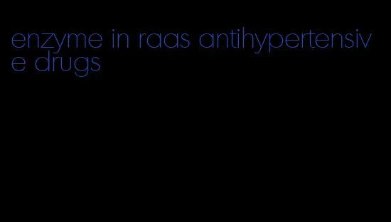 enzyme in raas antihypertensive drugs