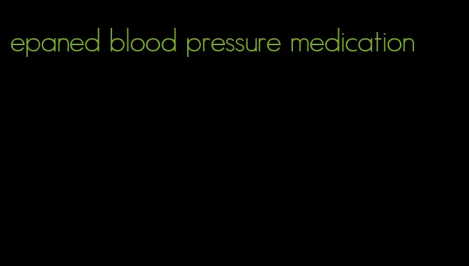 epaned blood pressure medication