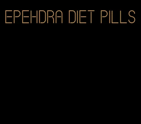 epehdra diet pills