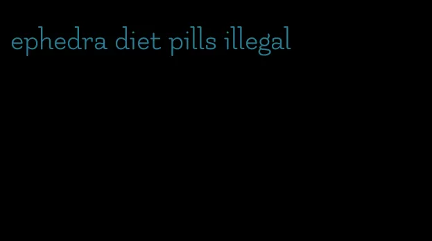 ephedra diet pills illegal