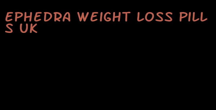 ephedra weight loss pills uk