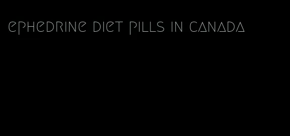 ephedrine diet pills in canada