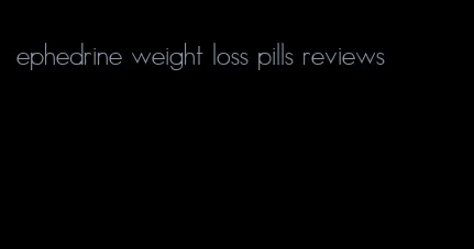 ephedrine weight loss pills reviews