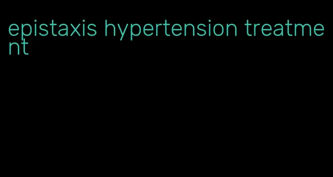 epistaxis hypertension treatment