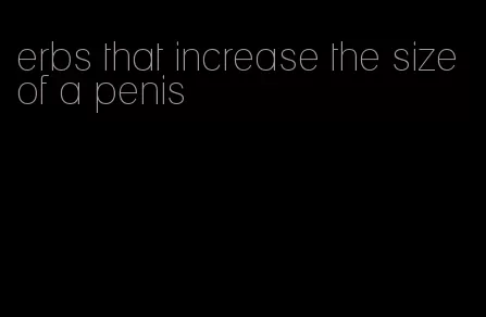 erbs that increase the size of a penis