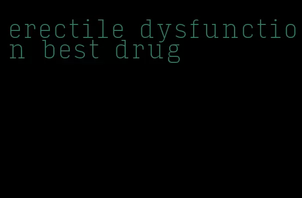 erectile dysfunction best drug